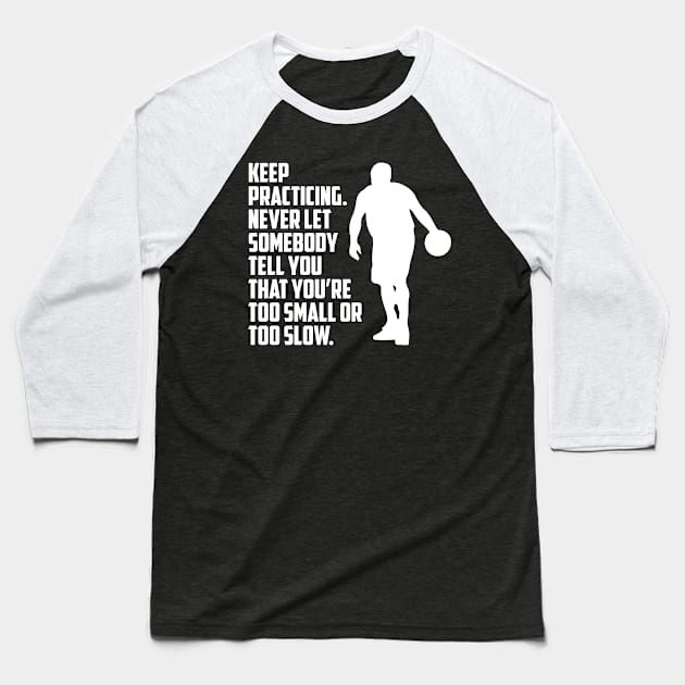 Keep Practicing Basketball Team Fan Baseball T-Shirt by T-Shirt.CONCEPTS